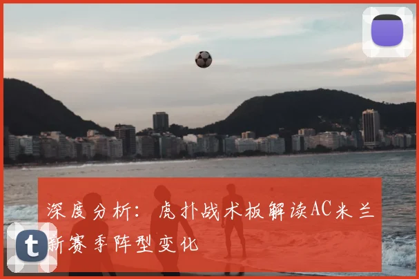 深度分析：虎扑战术板解读AC米兰新赛季阵型变化
