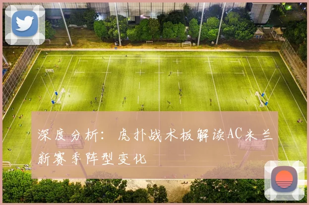 深度分析：虎扑战术板解读AC米兰新赛季阵型变化