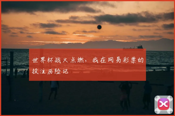 世界杯战火点燃,我在网易彩票的投注历险记