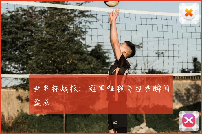 世界杯战报:冠军征程与经典瞬间盘点