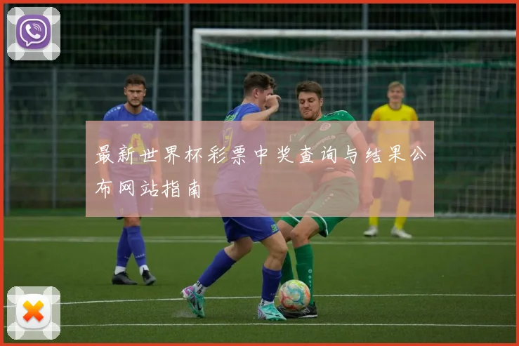 最新世界杯彩票中奖查询与结果公布网站指南